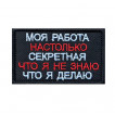 Шеврон Моя работа настолько секретная, что я не знаю что я делаю